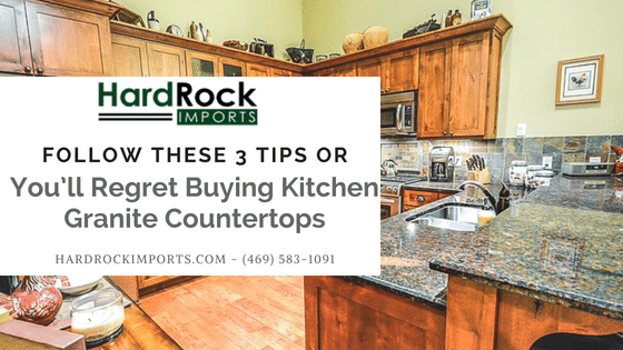 Follow These 3 Tips or You’ll Regret Buying Kitchen Granite Countertops