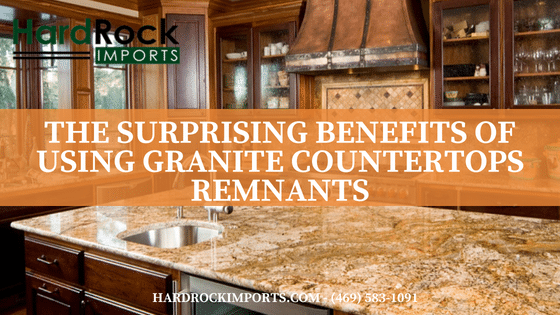 The Surprising Benefits Of Using Granite Countertops Remnants
