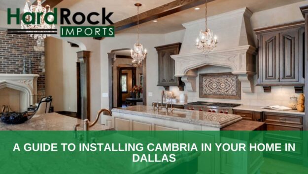 A Guide to Installing Cambria in Your Home in Dallas1