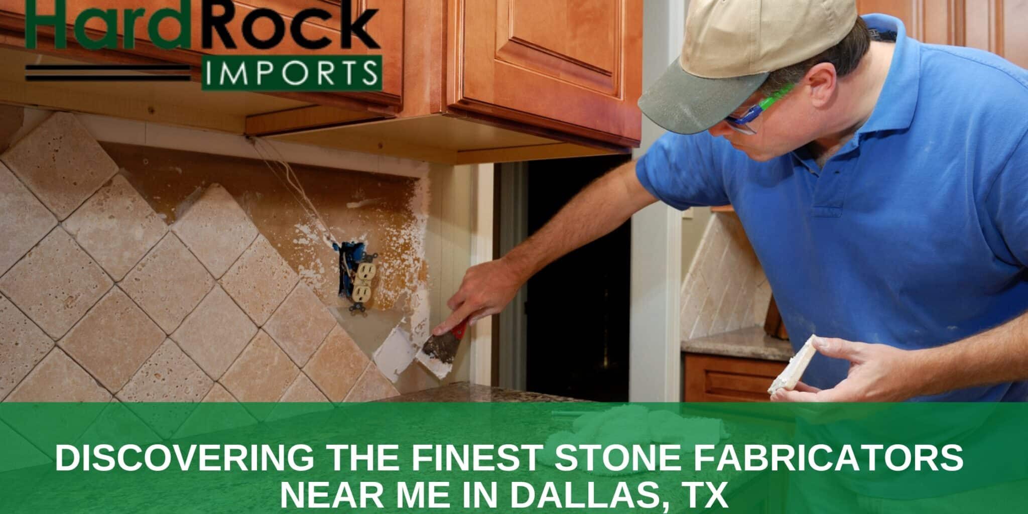 Discovering the Finest Stone Fabricators Near Me in Dallas, TX