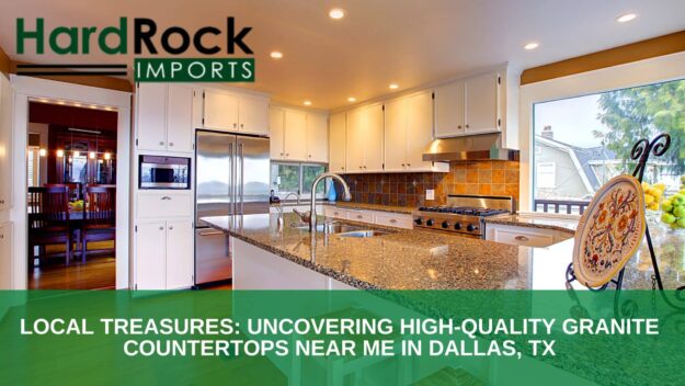 Local Treasures_ Uncovering High-Quality Granite Countertops Near Me in Dallas, TX