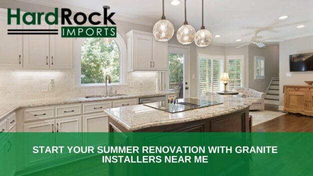 Start Your Summer Renovation with Granite Installers Near Me granite installers near me