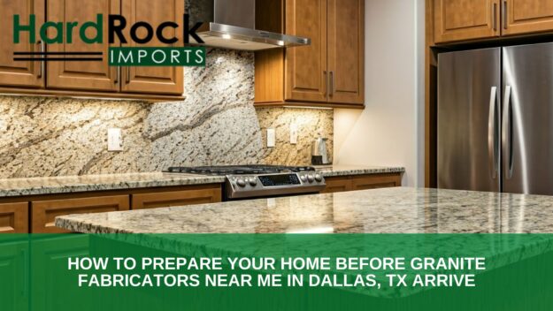 How to Prepare Your Home Before Granite Fabricators Near Me in Dallas, TX Arrive Granite fabricators near me in Dallas