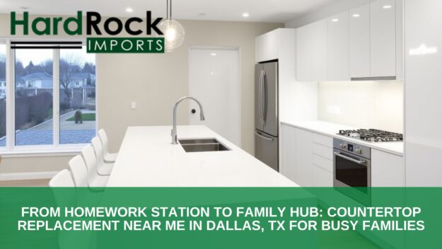 From Homework Station to Family Hub_ Countertop Replacement Near Me in Dallas, TX for Busy Families Countertop replacement near me in Dallas