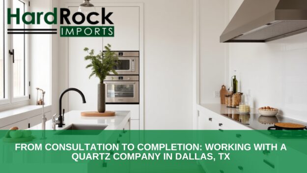 From Consultation to Completion_ Working with a Quartz Company in Dallas, TX Quartz company in Dallas
